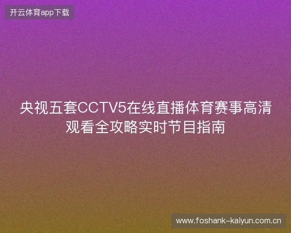央视五套CCTV5在线直播体育赛事高清观看全攻略实时节目指南
